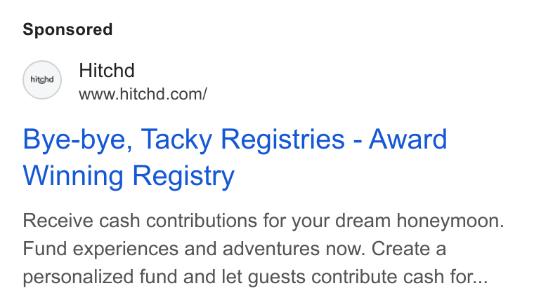 Hitchd ad on Google Ads: Bye-bye, Tacky Registries - Award Winning Registry Receive cash contributions for your dream honeymoon. Fund experiences and adventures now. Create a personalized fund and let guests contribute cash for...
