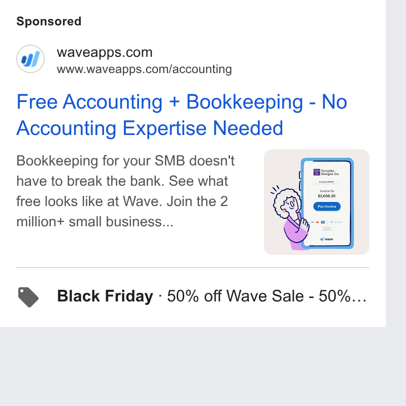 Wave HQ ad on Google Ads: www.waveapps.com/accounting Free Accounting + Bookkeeping - No Accounting Expertise Needed Bookkeeping for your SMB doesn't have to break the bank. See what free looks like at Wave. Join the 2 million+ small business... Black Friday - 50% off Wave Sale - 50%...