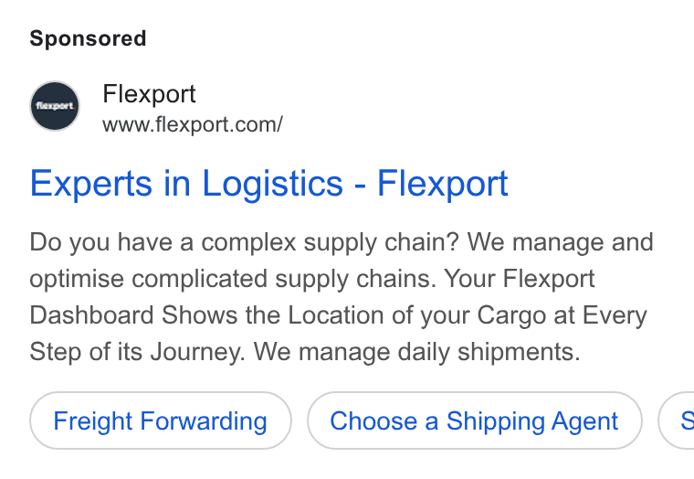 Flexport ad on Google Ads: Experts in Logistics - Flexport Do you have a complex supply chain? We manage and optimise complicated supply chains. Your Flexport Dashboard Shows the Location of your Cargo at Every Step of its Journey. We manage daily shipments. Freight Forwarding Choose a Shipping Agent (s
