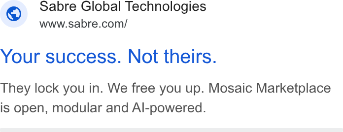 Sabre ad on Google Ads: Your success. Not theirs. They lock you in. We free you up. Mosaic Marketplace is open, modular and Al-powered.