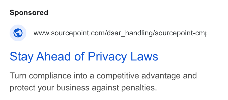 Sourcepoint ad on Google Ads: Stay Ahead of Privacy Laws Turn compliance into a competitive advantage and protect your business against penalties.