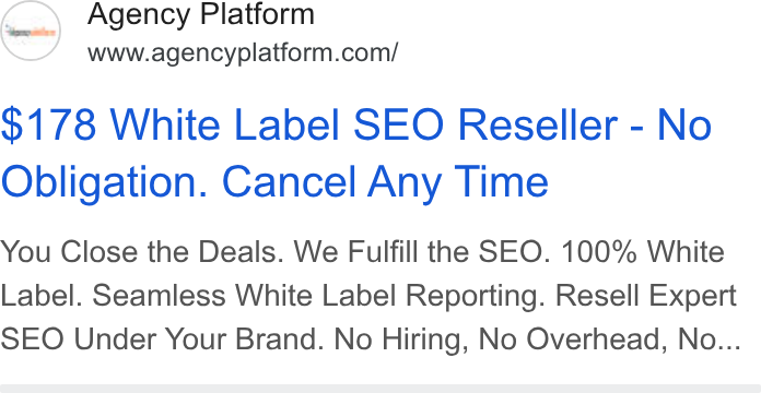 Agency Platform ad on Google Ads: $178 White Label SEO Reseller - No Obligation. Cancel Any Time You Close the Deals. We Fulfill the SEO. 100% White Label. Seamless White Label Reporting. Resell Expert SEO Under Your Brand. No Hiring, No Overhead, No...