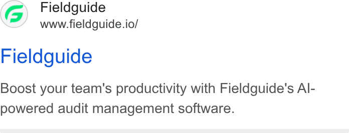 Fieldguide ad on Google Ads: Fieldguide www.fieldguide.io/ Fieldguide Boost your team's productivity with Fieldguide's Al- powered audit management software.