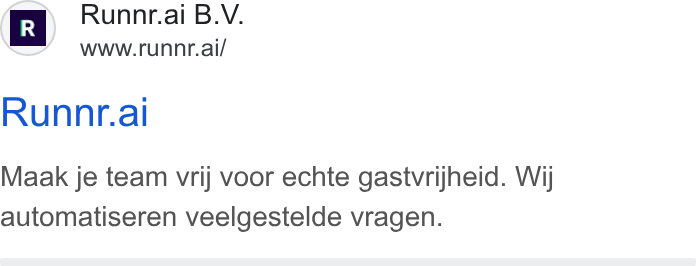 Runnr.ai ad on Google Ads: r R ~ Runner.ai B. V. www.runnr.ai/ Runprr.al Maak je team vrij voor echte gastvrijheid. Wij automatiseren veelgestelde vragen.