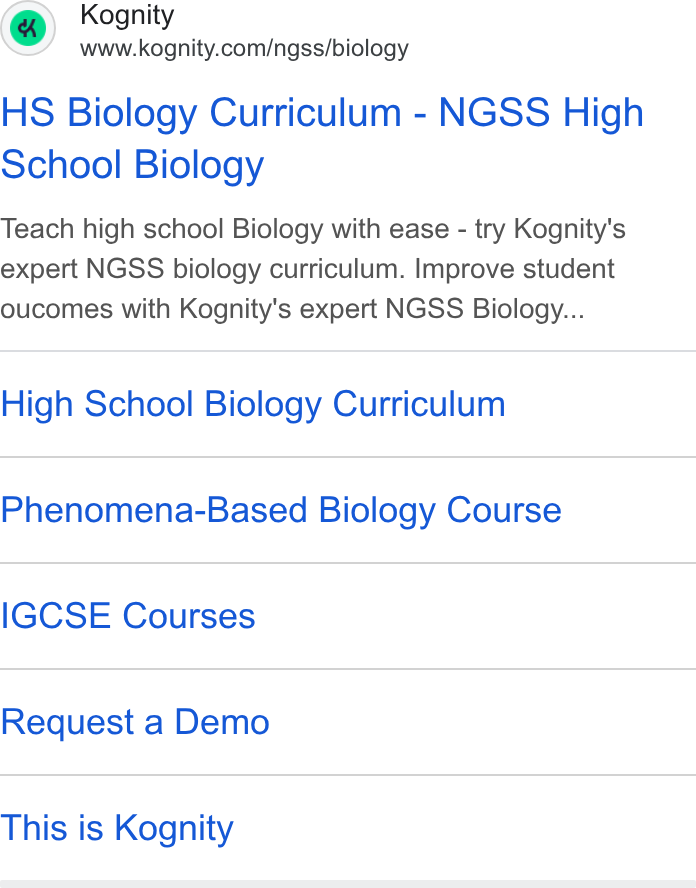 Kognity ad on Google Ads: HS Biology Curriculum - NGSS High School Biology Teach high school Biology with ease - try Kognity's expert NGSS biology curriculum. Improve student oucomes with Kognity's expert NGSS Biology... High School Biology Curriculum Phenomena-Based Biology Course IGCSE Courses Request a Demo This is Kognity