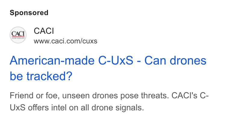 CACI International ad on Google Ads: American-made C-Ux S - Can drones be tracked? Friend or foe, unseen drones pose threats. CACI's C- Ux S offers intel on all drone signals.