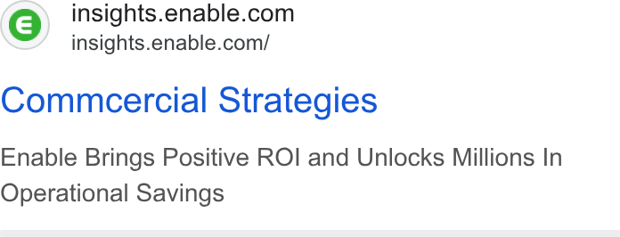 Enable ad on Google Ads: insights.enable.com/ Commcercial Strategies Enable Brings Positive ROI and Unlocks Millions In Operational Savings