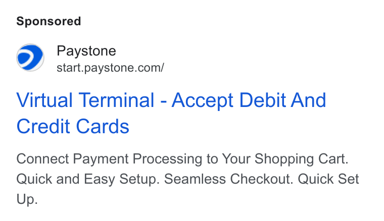 Paystone ad on Google Ads: Virtual Terminal - Accept Debit And Credit Cards Connect Payment Processing to Your Shopping Cart. Quick and Easy Setup. Seamless Checkout. Quick Set Up.