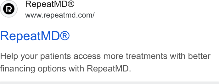 RepeatMD ad on Google Ads: Repeat MD® Help your patients access more treatments with better financing options with Repeat MD.