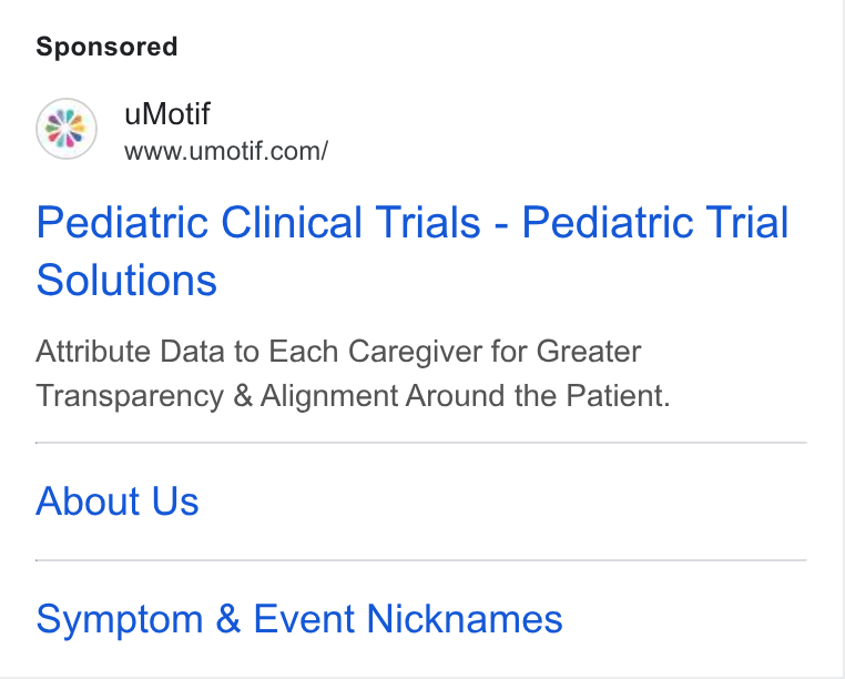 uMotif ad on Google Ads: Pediatric Clinical Trials - Pediatric Trial Solutions Attribute Data to Each Caregiver for Greater Transparency & Alignment Around the Patient. About Us Symptom & Event Nicknames