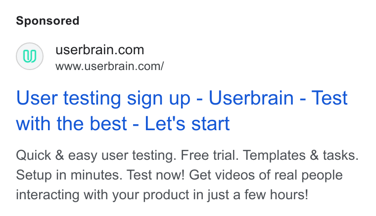 Userbrain ad on Google Ads: www.userbrain.com/ User testing sign up - Userbrain - Test with the best - Let's start Quick & easy user testing. Free trial. Templates & tasks. Setup in minutes. Test now! Get videos of real people interacting with your product in just a few hours!