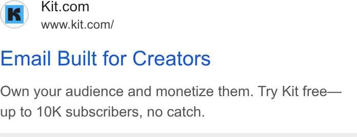 Kit ad on Google Ads: i y www.kit.com/ Email Built for Creators Own your audience and monetize them. Try Kit free— up to 10K subscribers, no catch.