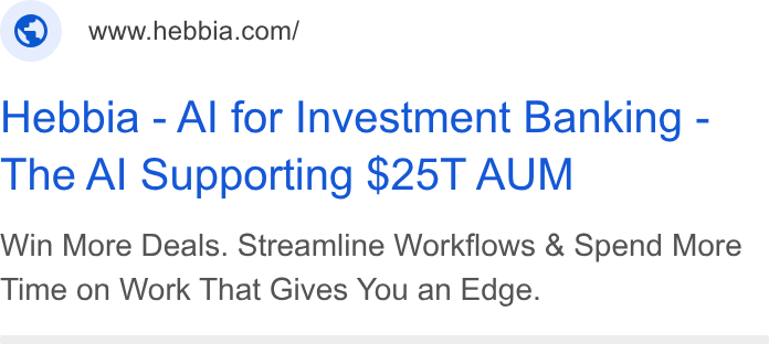 Hebbia ad on Google Ads: Hebbia - Al for Investment Banking - The Al Supporting $25T AUM Win More Deals. Streamline Workflows & Spend More Time on Work That Gives You an Edge.
