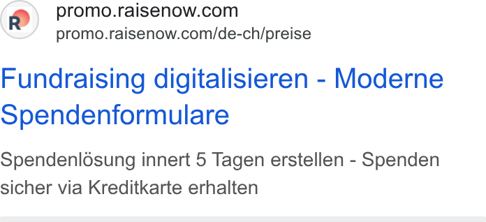 RaiseNow ad on Google Ads: promo.raisenow.com/de-ch/preise Fundraising digitalisieren - Moderne Spendenformulare Spendenldésung innert 5 Tagen erstellen - Spenden sicher via Kreditkarte erhalten