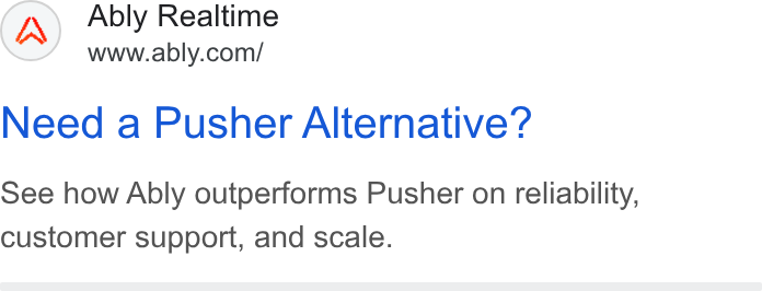 Ably ad on Google Ads: Need a Pusher Alternative? See how Ably outperforms Pusher on reliability, customer support, and scale.
