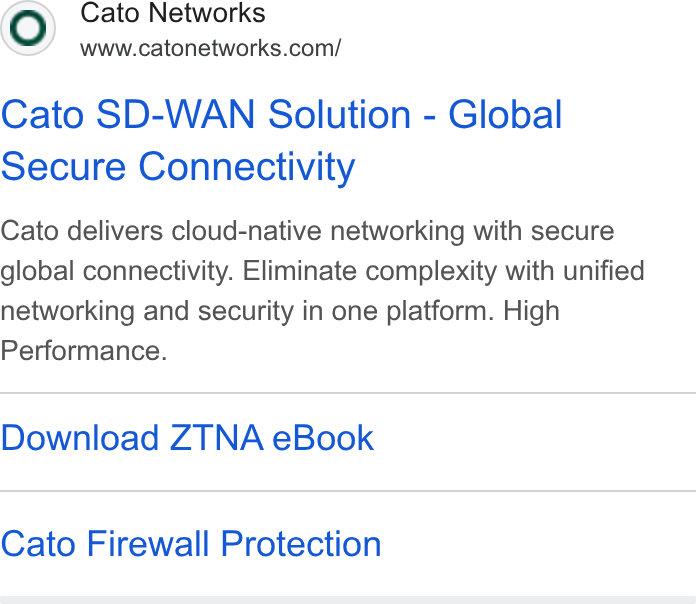 Cato Networks ad on Google Ads: Cato SD-WAN Solution - Global secure Connectivity Cato delivers cloud-native networking with secure global connectivity. Eliminate complexity with unified networking and security in one platform. High Performance. Download ZTNA e Book Cato Firewall Protection