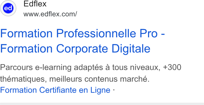 Edflex ad on Google Ads: Formation Professionnelle Pro - Formation Corporate Digitale Parcours e-learning adaptés a tous niveaux, +300 thematiques, meilleurs contenus marche. Formation Certifiante en Ligne -