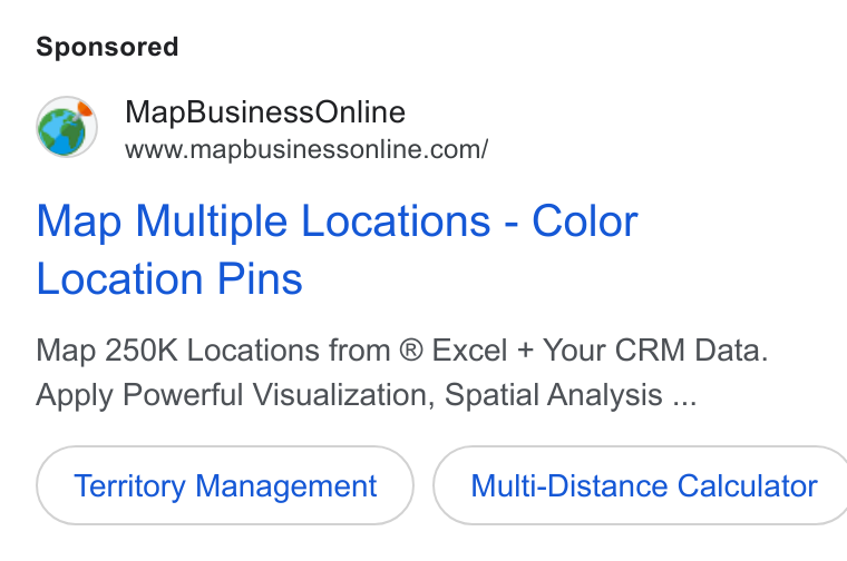 MapBusinessOnline ad on Google Ads: Map Multiple Locations - Color Location Pins Map 250K Locations from ® Excel + Your CRM Data. Apply Powerful Visualization, Spatial Analysis ... Territory Management } ( Multi-Distance Calculator