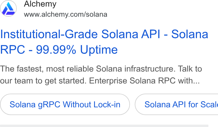 Alchemy ad on Google Ads: Institutional-Grade Solana API - Solana RPC - 99.99% Uptime The fastest, most reliable Solana infrastructure. Talk to our team to get started. Enterprise Solana RPC with... Solana g RPC Without Lock-in } ( Solana API for Scal