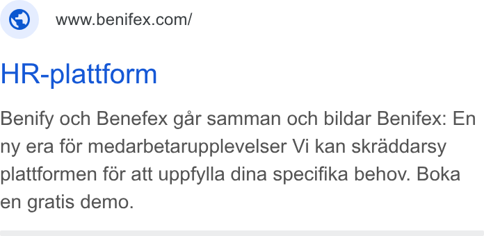 Benifex ad on Google Ads: HR-plattform Benify och Benefex gar samman och bildar Benifex: En ny era for medarbetarupplevelser Vi kan skraddarsy plattformen for att uppfylla dina specifika behov. Boka en gratis demo.