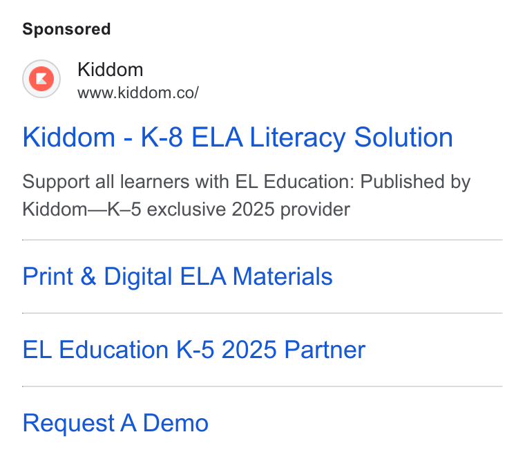 Kiddom ad on Google Ads: Kiddom - K-8 ELA Literacy Solution Support all learners with EL Education: Published by Kiddom—Kk K-—5 exclusive 2025 provider Print & Digital ELA Materials EL Education K-5 2025 Partner Request A Demo