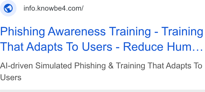 KnowBe4 ad on Google Ads: Phishing Awareness Training - Training That Adapts To Users - Reduce Hum... Al-driven Simulated Phishing & Training That Adapts To Users