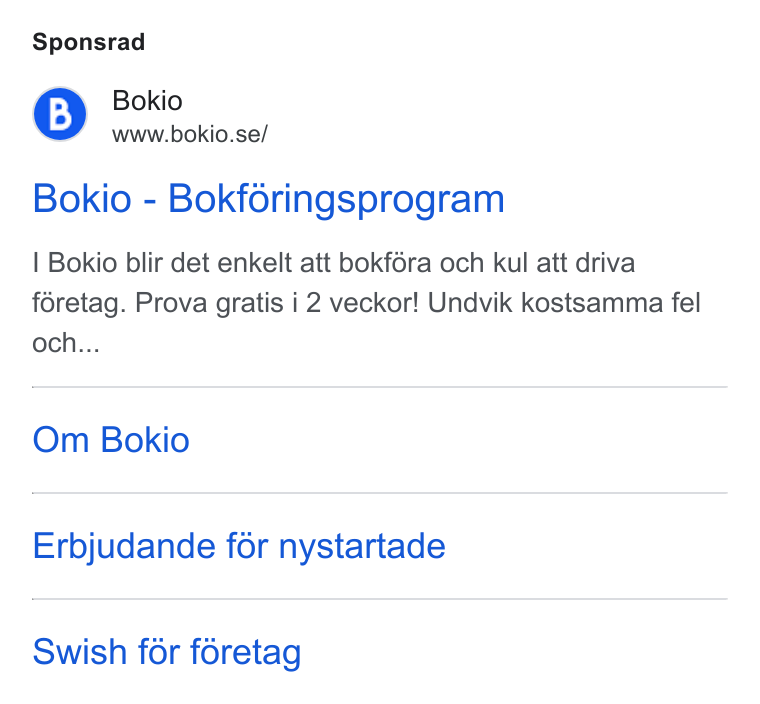 Bokio ad on Google Ads: Sponsrad Bokio - Bokforingsprogram Bokio blir det enkelt att bokféra och kul att driva féretag. Prova gratis i 2 veckor! Undvik kostsamma fel och... Om Bokio Erbjudande for nystartade Swish for foretag