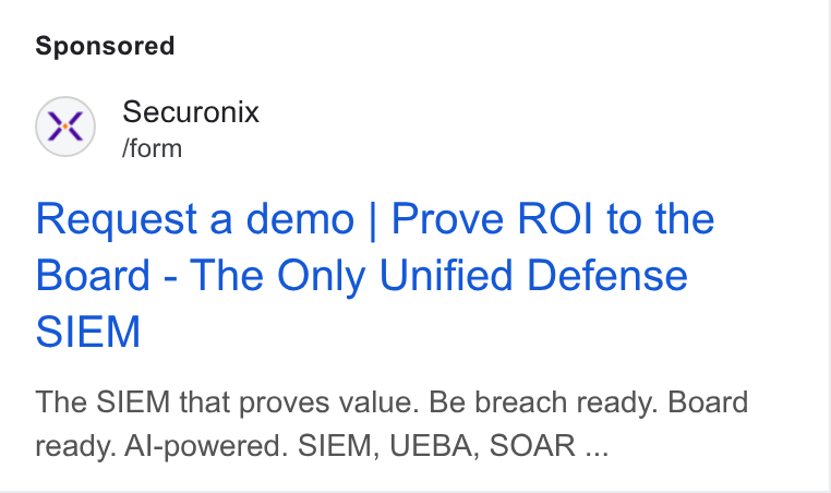 Securonix ad on Google Ads: 04) Securonix /form Request a demo | Prove ROI to the Board - The Only Unified Defense SIEM The SIEM that proves value. Be breach ready. Board ready. Al-powered. SIEM, UEBA, SOAR ...