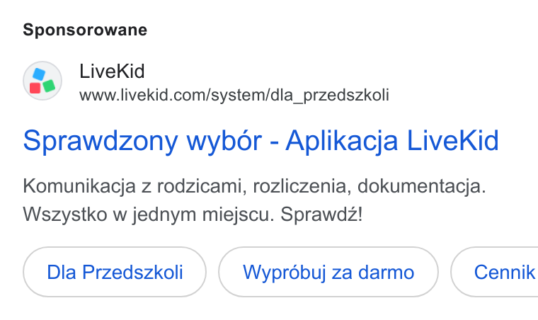LiveKid ad on Google Ads: Sponsorowane Sprawdzony wybor - Aplikacja Live Kid Komunikacja z rodzicami, rozliczenia, dokumentacja. Wszystko w jednym miejscu. Sprawdz! Dla Przedszkoli Wyprébuj zadarmo }( Cennik