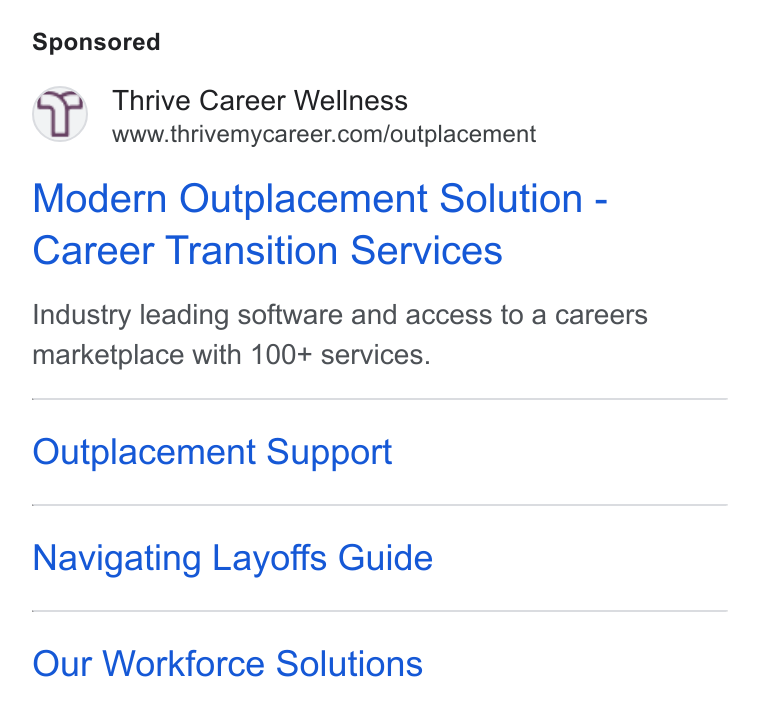 Thrive Career Wellness Platform ad on Google Ads: Modern Outplacement Solution - Career Transition Services Industry leading software and access to a careers marketplace with 100+ services. Outplacement Support Navigating Layoffs Guide Our Workforce Solutions