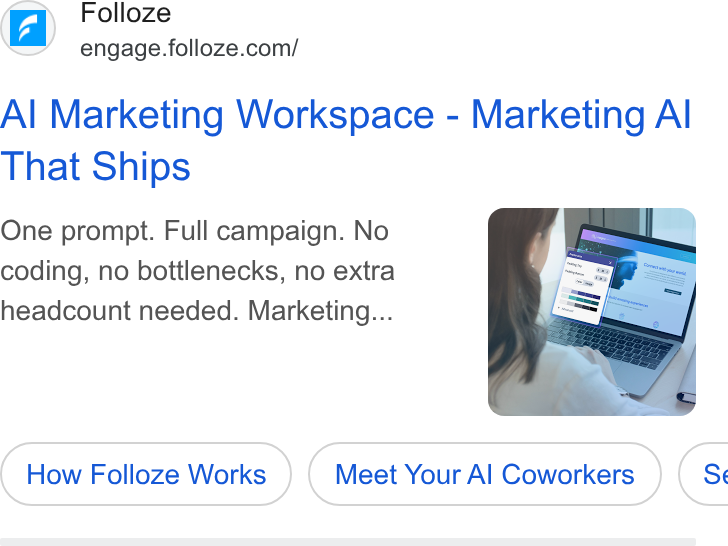 Folloze ad on Google Ads: Al Marketing Workspace - Marketing Al That Ships One prompt. Full campaign. No coding, no bottlenecks, no extra headcount needed. Marketing... How Folloze Works Meet Your Al Coworkers (si