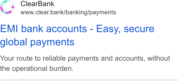 ClearBank ad on Google Ads: Clear Bank www.clear.bank/banking/payments EMI bank accounts - Easy, secure global payments Your route to reliable payments and accounts, without the operational burden.