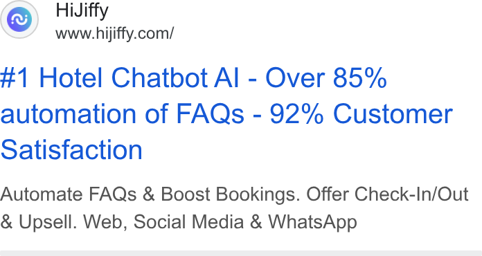 HiJiffy ad on Google Ads: #1 Hotel Chatbot Al - Over 85% automation of FAQs - 92% Customer Satisfaction Automate FAQs & Boost Bookings. Offer Check-In/Out Upsell. Web, Social Media & Whats App