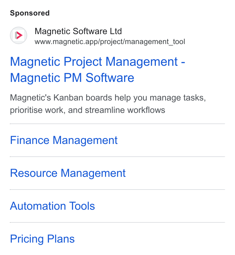 Magnetic Software ad on Google Ads: Magnetic Software Ltd www.magnetic.app/project/management_tool Magnetic Project Management - Magnetic PM Software Magnetic's Kanban boards help you manage tasks, prioritise work, and streamline workflows Finance Management Resource Management Automation Tools Pricing Plans