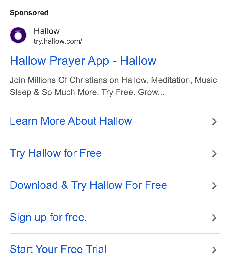 Hallow ad on Google Ads: Hallow Prayer App - Hallow Join Millions Of Christians on Hallow. Meditation, Music, Sleep & So Much More. Try Free. Grow... Learn More About Hallow > Try Hallow for Free > Download & Try Hallow For Free > Sign up for free. > Start Your Free Trial >