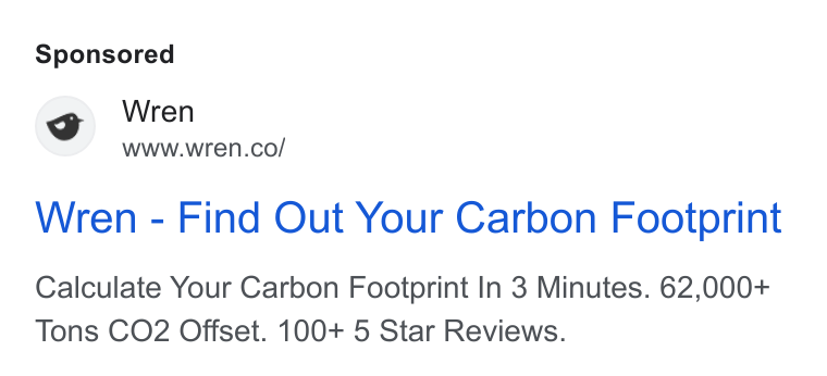 Wren ad on Google Ads: Wren - Find Out Your Carbon Footprint Calculate Your Carbon Footprint In 3 Minutes. 62,000+ Tons CO2 Offset. 100+ 5 Star Reviews.