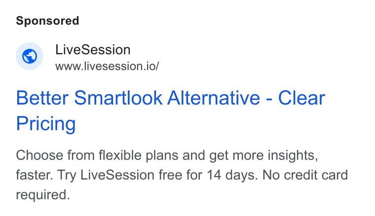 LiveSession ad on Google Ads: Live Session www.livesession.io/ Better Smartlook Alternative - Clear Pricing Choose from flexible plans and get more insights, faster. Try Live Session free for 14 days. No credit card required.