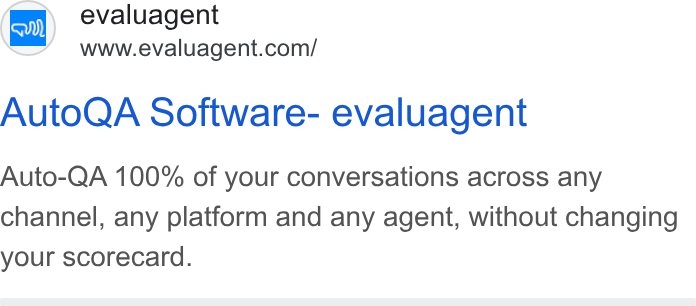 evaluagent ad on Google Ads: Auto QA Software- evaluagent Auto-QA 100% of your conversations across any channel, any platform and any agent, without changing your scorecard.
