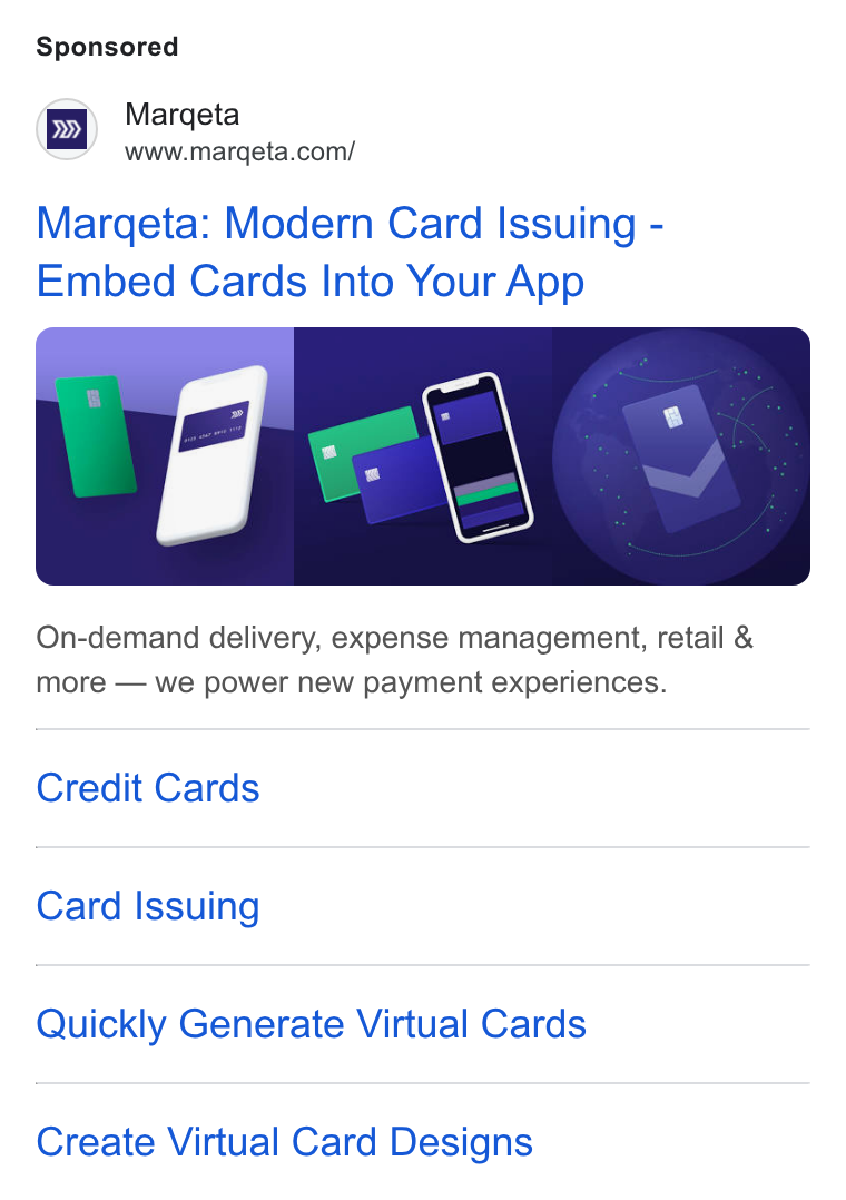 Marqeta ad on Google Ads: Margeta: Modern Card Issuing - Embed Cards Into Your App On-demand delivery, expense management, retail & more — we power new payment experiences. Credit Cards Card Issuing Quickly Generate Virtual Cards Create Virtual Card Designs