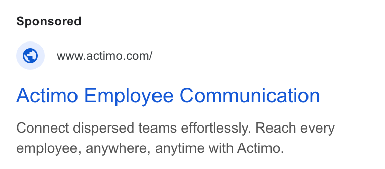 Actimo ad on Google Ads: Actimo Employee Communication Connect dispersed teams effortlessly. Reach every employee, anywhere, anytime with Actimo.