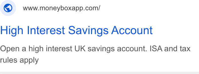 Moneybox ad on Google Ads: High Interest Savings Account Open a high interest UK savings account. ISA and tax rules apply