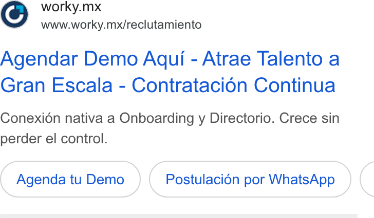 Worky.mx ad on Google Ads: worky.mx www.worky.mx/reclutamiento Agendar Demo Aqui - Atrae Talento a Gran Escala - Contratacion Continua Conexién nativa a Onboarding y Directorio. Crece sin perder el control. Agenda tu Demo Postulacién por Whats App (