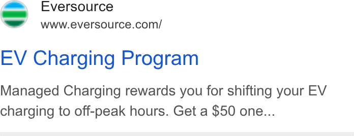 Eversource Energy ad on Google Ads: EV Charging Program Managed Charging rewards you for shifting your EV charging to off-peak hours. Get a $50 one...