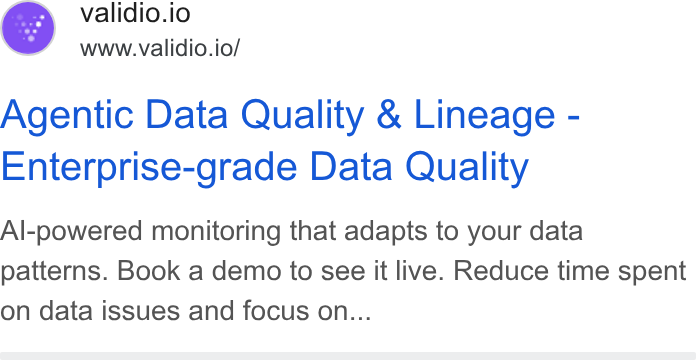 Validio ad on Google Ads: validio.io www.validio.io/ Agentic Data Quality & Lineage - Enterprise-grade Data Quality Al-powered monitoring that adapts to your data patterns. Book a demo to see it live. Reduce time spent on data issues and focus on...