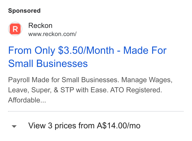 Reckon ad on Google Ads: From Only $3.50/Month - Made For Small Businesses Payroll Made for Small Businesses. Manage Wages, Leave, Super, & STP with Ease. ATO Registered. Affordable... View 3 prices from A$14.00/mo