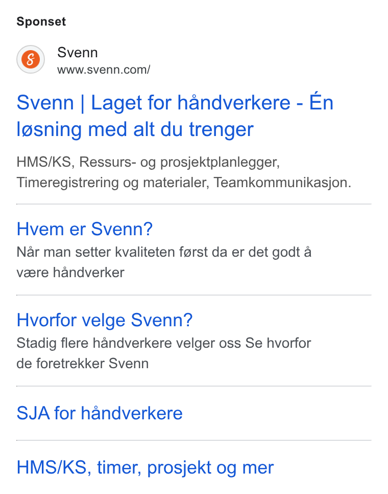 Svenn ad on Google Ads: Sponset Svenn | Laget for handverkere - En Issning med alt du trenger HMS/KS, Ressurs- 0g prosjektplanlegger, Timeregistrering og materialer, Teamkommunikasjon. Hvem er Svenn? Nar man setter kvaliteten farst da er det godt a veere handverker Hvorfor velge Svenn? Stadig flere handverkere velger oss Se hvorfor de foretrekker Svenn SJA for handverkere HMS/KS, timer, prosjekt og mer