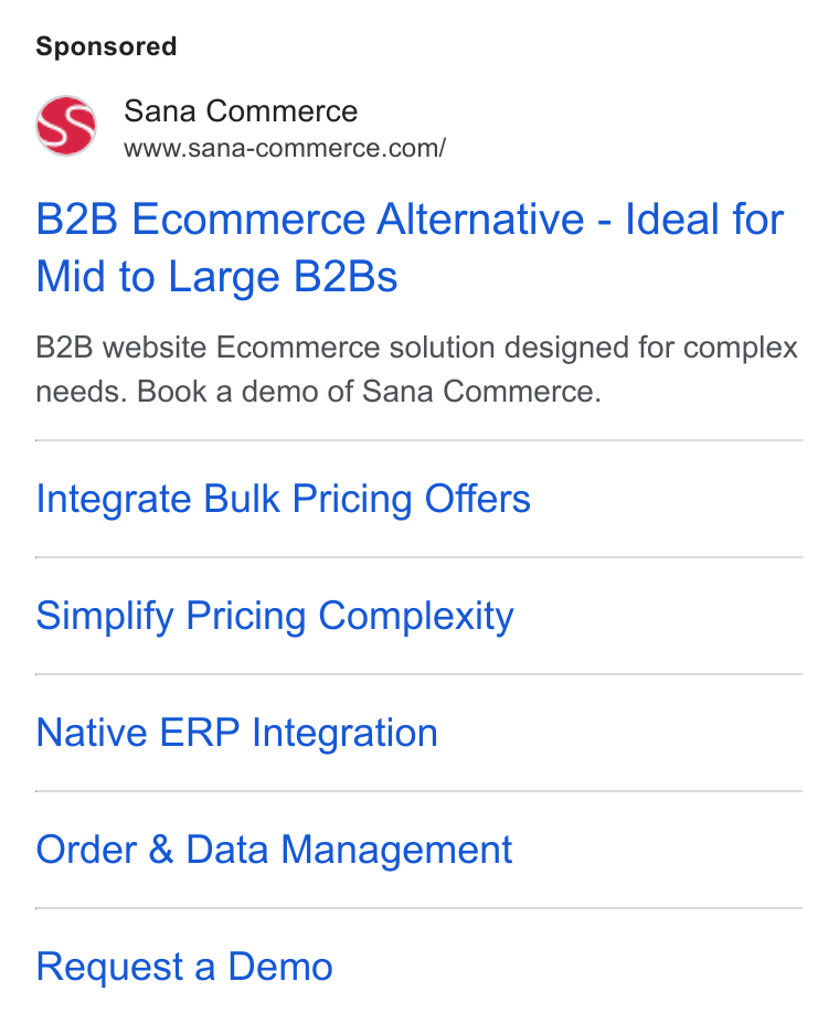 Sana Commerce ad on Google Ads: B2B Ecommerce Alternative - Ideal for Mid to Large B2Bs B2B website Ecommerce solution designed for complex needs. Book a demo of Sana Commerce. Integrate Bulk Pricing Offers Simplify Pricing Complexity Native ERP Integration Order & Data Management Request a Demo