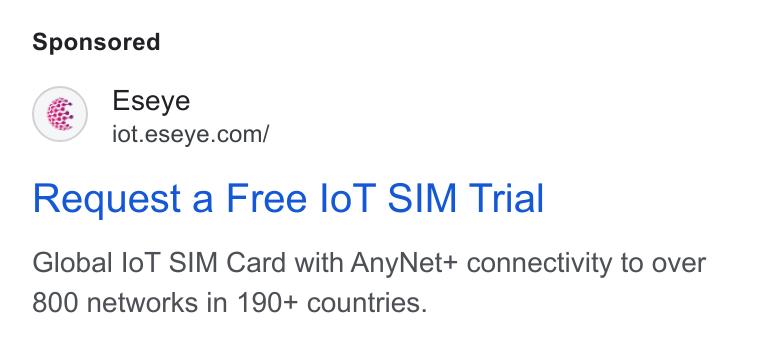 Eseye ad on Google Ads: Request a Free lo T SIM Trial Global lo T SIM Card with Any Net+ connectivity to over 800 networks in 190+ countries.