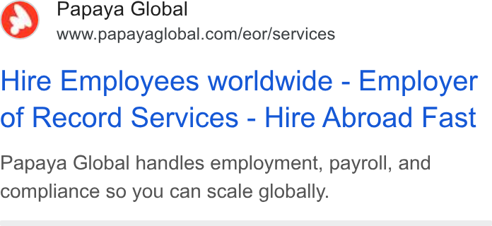 Papaya Global ad on Google Ads: Hire Employees worldwide - Employer of Record Services - Hire Abroad Fast Papaya Global handles employment, payroll, and compliance so you can scale globally.