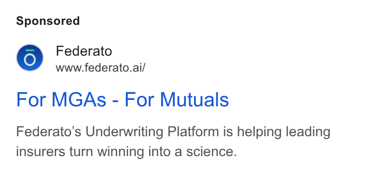 Federato ad on Google Ads: Federato www.federato.ai/ For MGAs - For Mutuals Federato’s Underwriting Platform is helping leading insurers turn winning into a science.